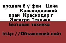 продам б/у фен › Цена ­ 2 500 - Краснодарский край, Краснодар г. Электро-Техника » Бытовая техника   